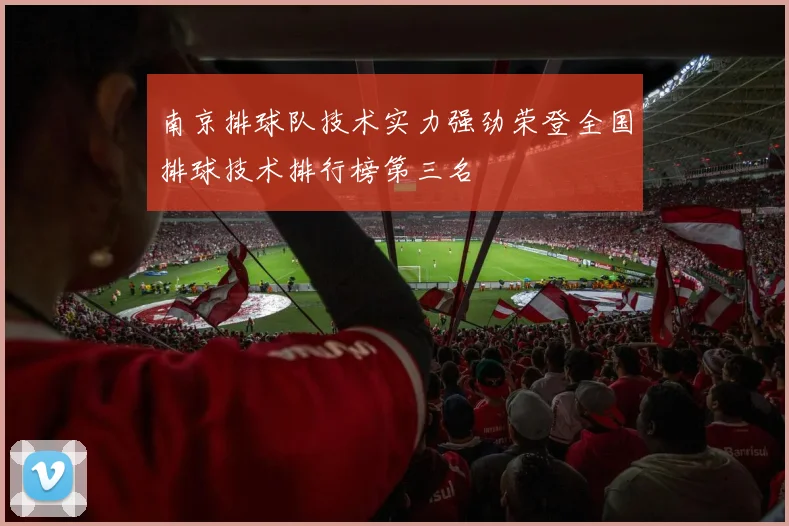 南京排球队技术实力强劲荣登全国排球技术排行榜第三名