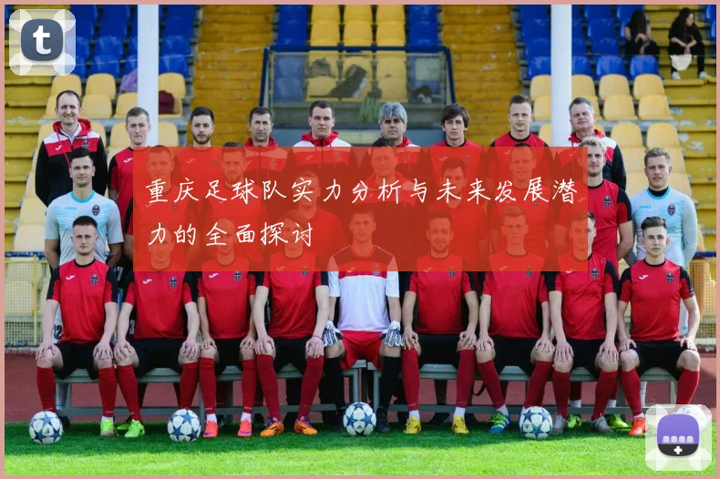 重庆足球队实力分析与未来发展潜力的全面探讨
