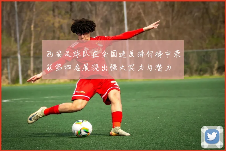 西安足球队在全国速度排行榜中荣获第四名展现出强大实力与潜力