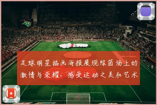 足球明星插画海报展现绿茵场上的激情与荣耀，感受运动之美和艺术的完美结合