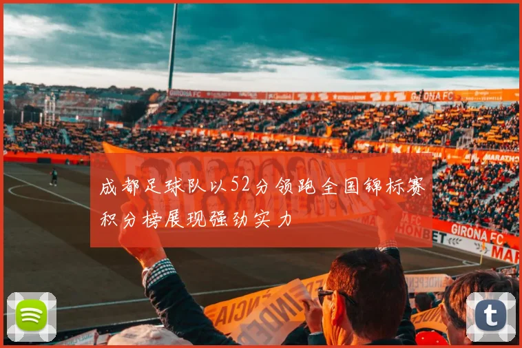 成都足球队以52分领跑全国锦标赛积分榜展现强劲实力