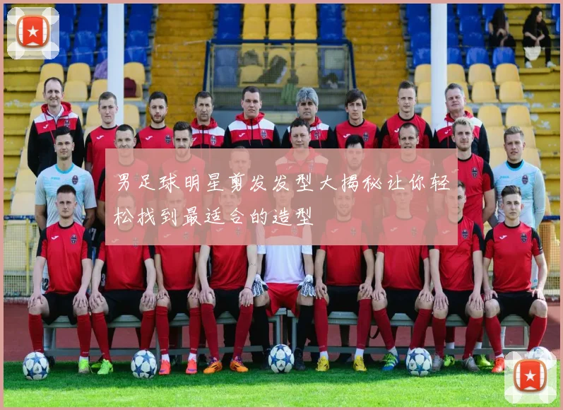 男足球明星剪发发型大揭秘让你轻松找到最适合的造型